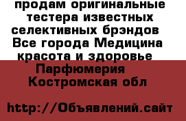 продам оригинальные тестера известных селективных брэндов - Все города Медицина, красота и здоровье » Парфюмерия   . Костромская обл.